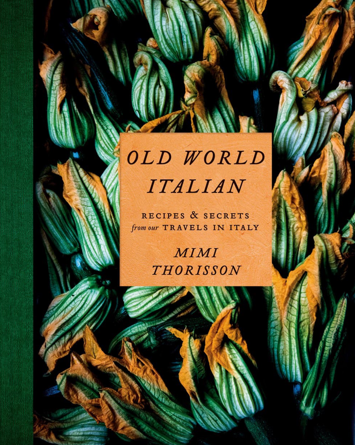 Old World Italian Recipes and Secrets from Our Travels in Italy: A Cookbook by Mimi Thorisson